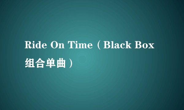 Ride On Time（Black Box组合单曲）