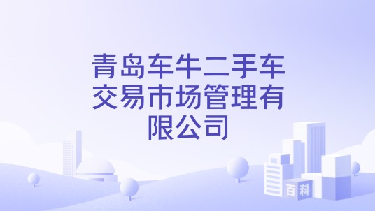 青岛车牛二手车交易市场管理有限公司