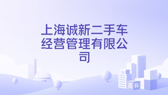 上海诚新二手车经营管理有限公司