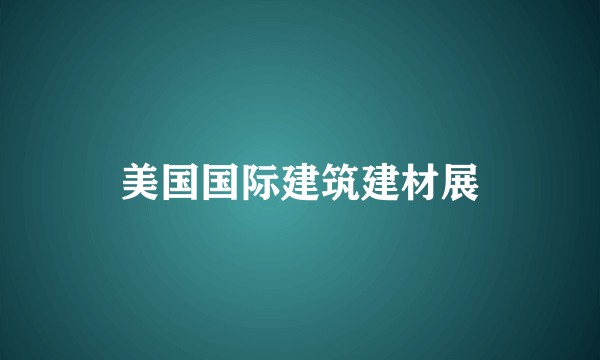 美国国际建筑建材展