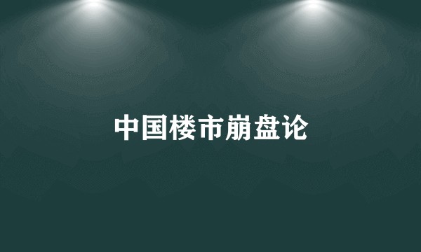 中国楼市崩盘论