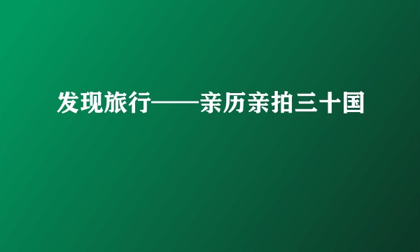 发现旅行——亲历亲拍三十国