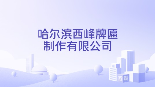 哈尔滨西峰牌匾制作有限公司