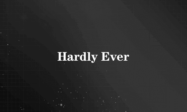 Hardly Ever