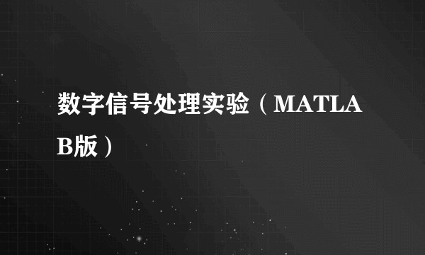 数字信号处理实验（MATLAB版）