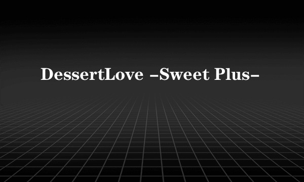 DessertLove -Sweet Plus-