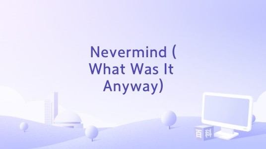 Nevermind (What Was It Anyway)