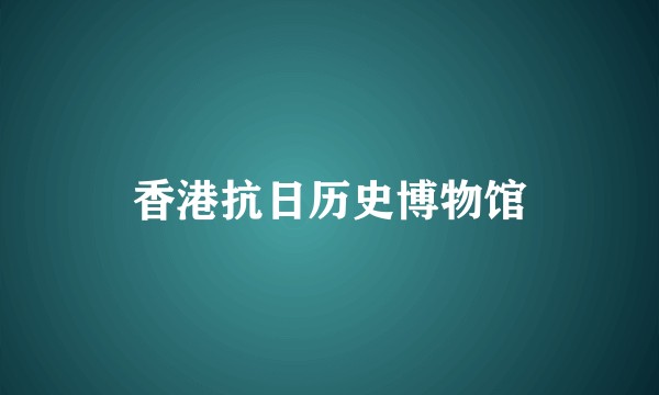 香港抗日历史博物馆