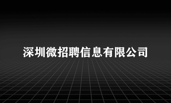 深圳微招聘信息有限公司