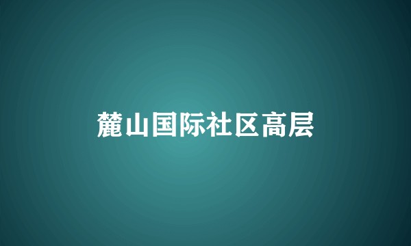 麓山国际社区高层