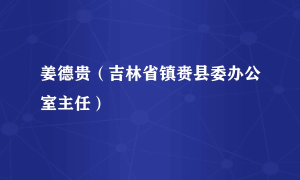 姜德贵（吉林省镇赉县委办公室主任）