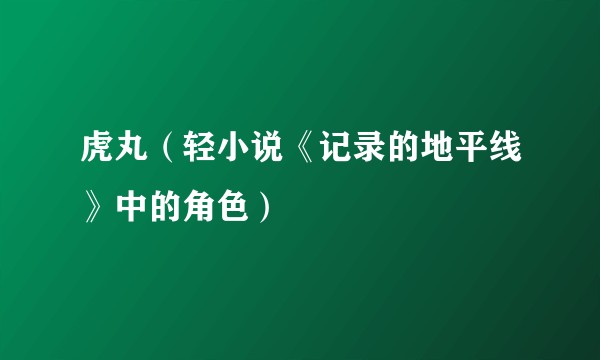 虎丸（轻小说《记录的地平线》中的角色）