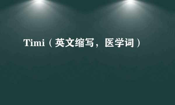 Timi（英文缩写，医学词）