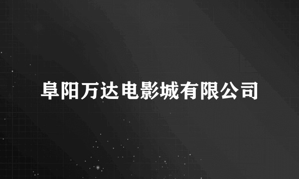 阜阳万达电影城有限公司