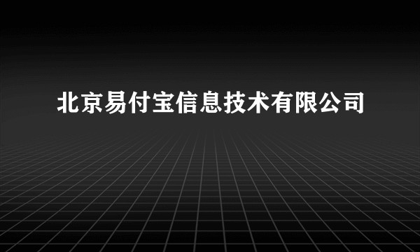 北京易付宝信息技术有限公司