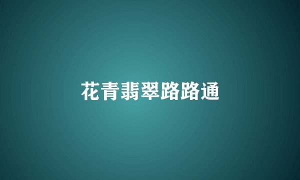 花青翡翠路路通