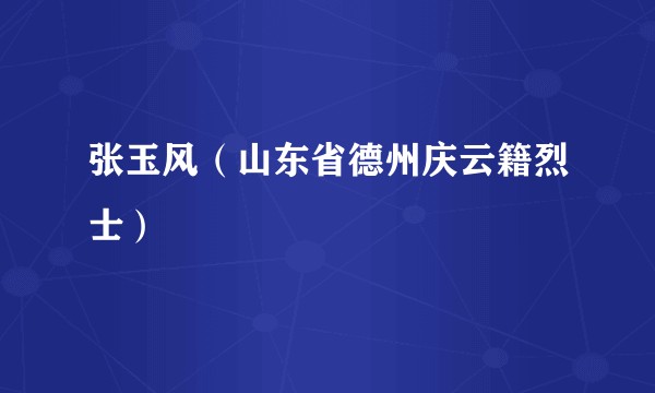 张玉风（山东省德州庆云籍烈士）