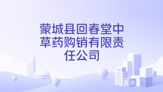 蒙城县回春堂中草药购销有限责任公司