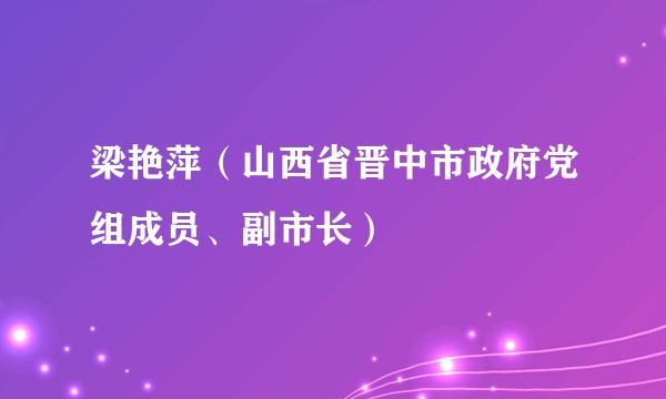 梁艳萍（山西省晋中市政府党组成员、副市长）