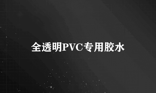 全透明PVC专用胶水