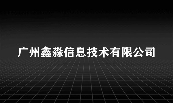 广州鑫淼信息技术有限公司