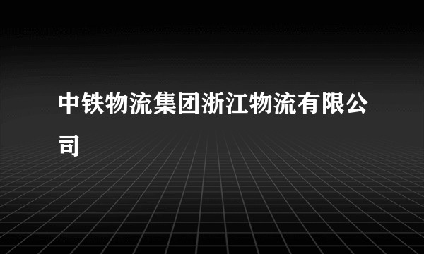 中铁物流集团浙江物流有限公司