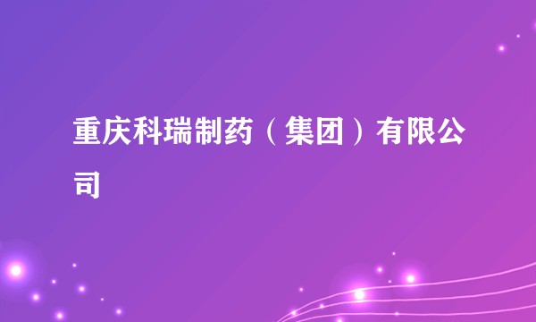重庆科瑞制药（集团）有限公司