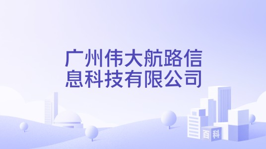 广州伟大航路信息科技有限公司