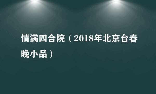 情满四合院（2018年北京台春晚小品）