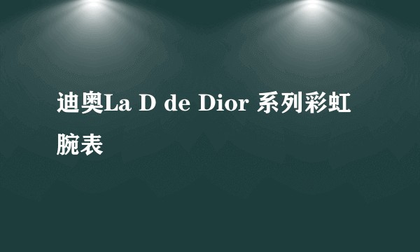 迪奥La D de Dior 系列彩虹腕表