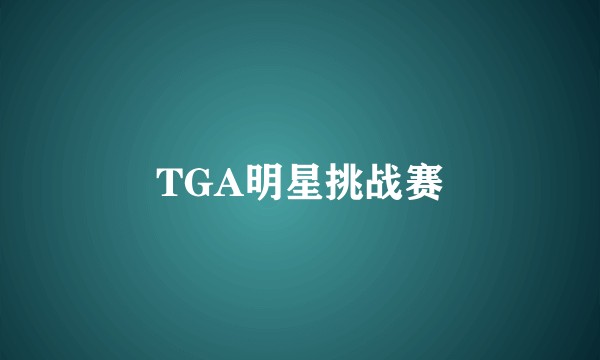 TGA明星挑战赛