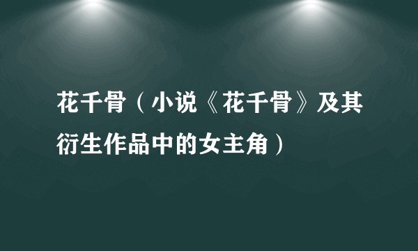 花千骨(小说《花千骨》及其衍生作品中的女主角)