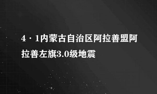 4·1内蒙古自治区阿拉善盟阿拉善左旗3.0级地震