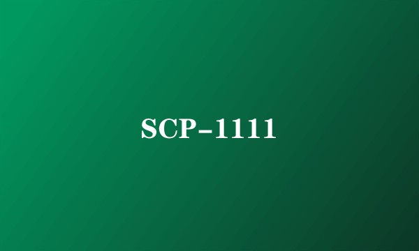 SCP-1111