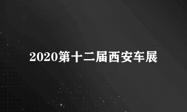 2020第十二届西安车展