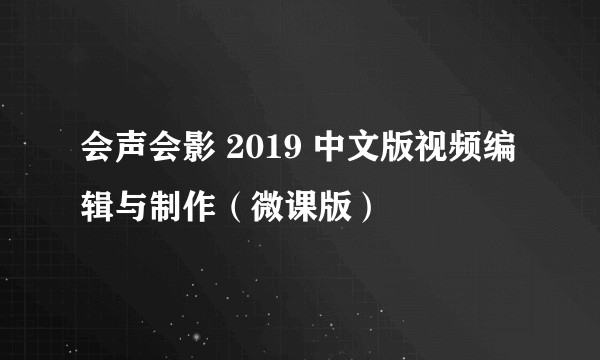 会声会影 2019 中文版视频编辑与制作(微课版)