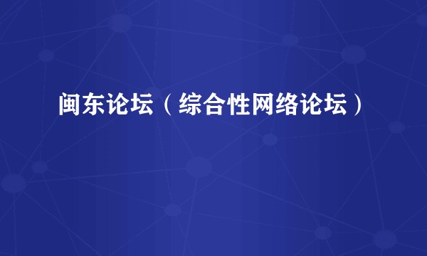 闽东论坛（综合性网络论坛）