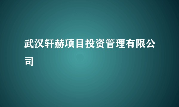 武汉轩赫项目投资管理有限公司