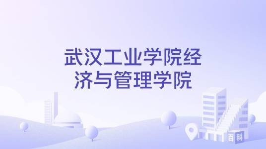 武汉工业学院经济与管理学院