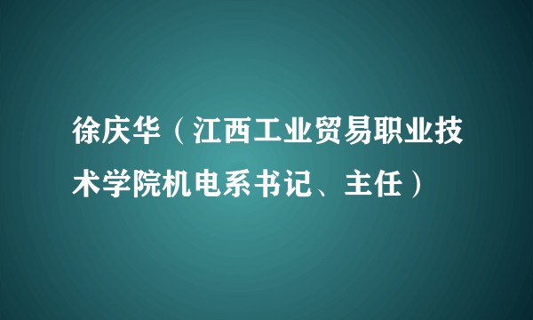 徐庆华（江西工业贸易职业技术学院机电系书记、主任）