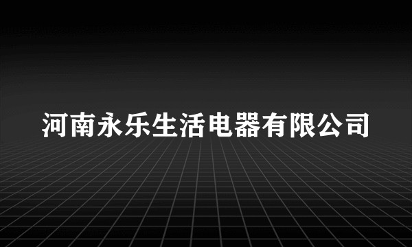 河南永乐生活电器有限公司
