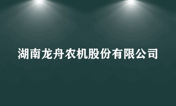 湖南龙舟农机股份有限公司