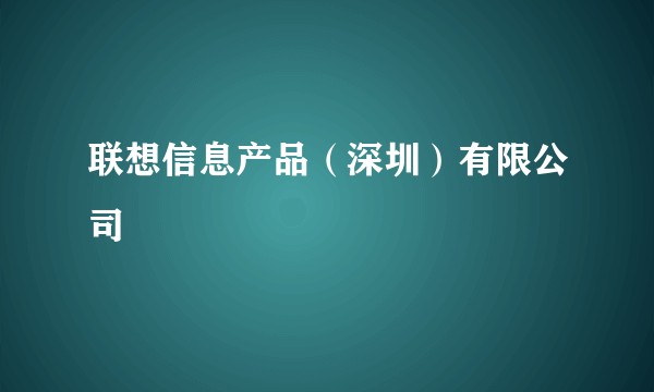 联想信息产品（深圳）有限公司