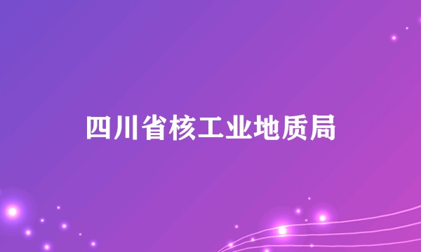 四川省核工业地质局