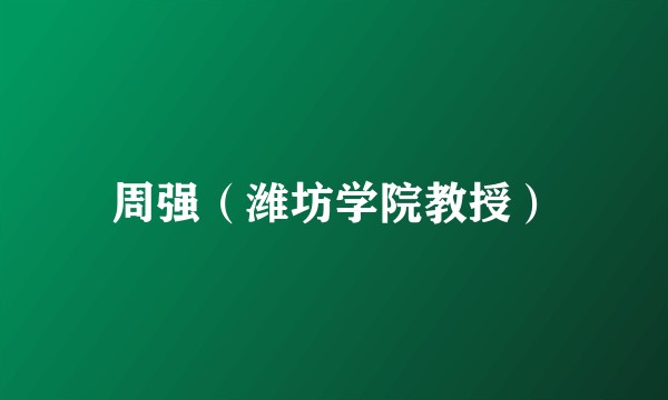 周强（潍坊学院教授）