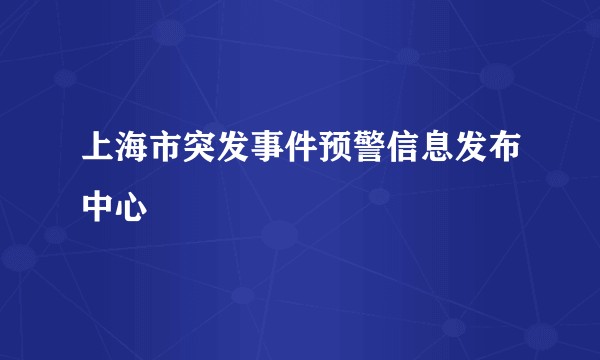 上海市突发事件预警信息发布中心