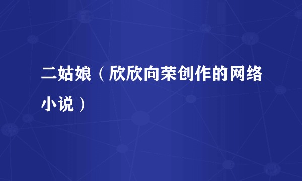 二姑娘（欣欣向荣创作的网络小说）