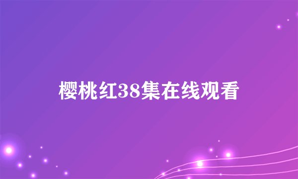 樱桃红38集在线观看