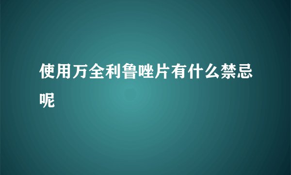 使用万全利鲁唑片有什么禁忌呢
