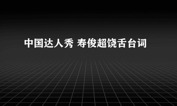 中国达人秀 寿俊超饶舌台词